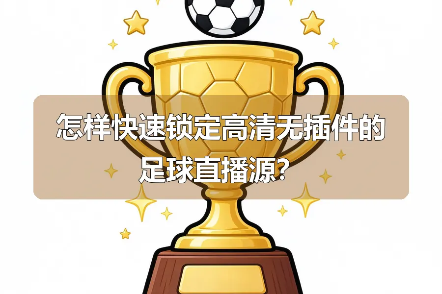 怎样快速锁定高清无插件的足球直播源？